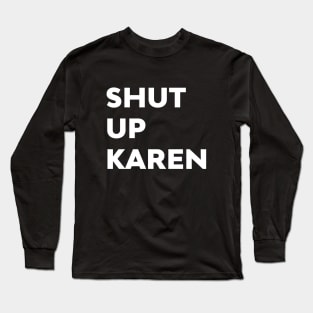 Shut Up Karen Funny Meme Antisocial Fan Long Sleeve T-Shirt